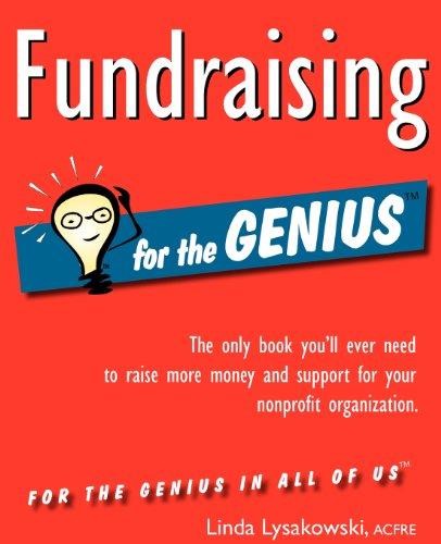 Fundraising for the GENIUS: The Only Book You'll Ever Need to Raise More Money and Support for Your Organization