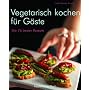 Vegetarisch kochen f�r G�ste: Die 76 besten Rezepte