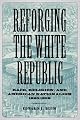 Reforging the White Republic: Race, Religion, and American Nationalism, 1865-1898 (Conflicting Worlds: New Dimensions of the American Civil War)