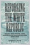 Reforging The White Republic: Race, Religion, And American Nationalism, 1865-1898 (Conflicting Worlds)