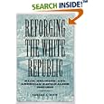 Reforging the White Republic: Race, Religion, and American Nationalism, 1865-1898 (Conflicting Worlds: New Dimensions of... by Edward J. Blum