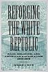 Reforging the White Republic: Race, Religion, and American Nationalism, 1865-1898 (Conflicting Worlds: New Dimensions of the American Civil War)