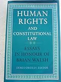 Human rights and constitutional law : essays in honour of Brian Walsh