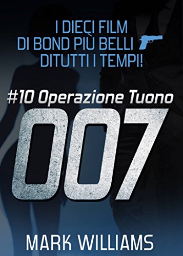 I dieci film di Bond più belli...di tutti i tempi! #10: Operazione Tuono (Italian Edition)
