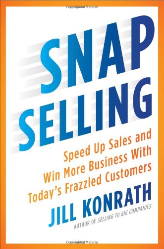 Snap Selling: Speed Up Sales and Win More Business with Today's Frazzled Customers