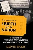 D.W. Griffith`s the Birth of a Nation: A History of the Most Controversial Motion Picture of All Time