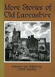 More stories and tales of old Lancashire : containing all that appeals to the heart and the imagination in the Lancashire of many yesterdays