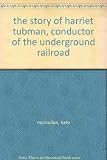 the story of harriet tubman, conductor of the underground railroad