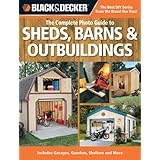Black and Decker The Complete Photo Guide to Sheds, Barns and Outbuildings: Includes Garages, Gazebos, Shelters and More (Black and Decker Complete Photo Guide)