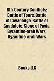 Zoom Produkt-Bild: 8th-Century Conflicts: Battle of Tours, Battle of Covadonga, Battle of Guadalete, Siege of Pavia, Byzantine-Arab Wars, Berber Revolt