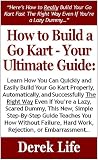 How to Build a Go Kart-Your Ultimate Guide:Learn How You Can Quickly & Easily Build Your Go Kart The Right Way Even If You're a Dummy,This New,Simple Step-By-Step Guide Teaches You How Without Failing