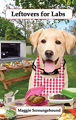 Leftovers for Labs: Gourmet Recipes for Dogs & Dog Lovers (Cookbooks from The Canine Cuisine Team Book 7), by Maggie Scroungehound, John Morris