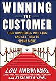 Winning the Customer: Turn Consumers into Fans and Get Them to Spend More