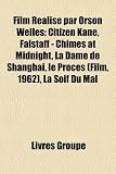 Film Réalisé par Orson Welles: Citizen Kane, Falstaff - Chimes at Midnight, La Dame de Shanghai, le Procès (Film, 1962), La Soif Du Mal (French Edition)