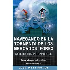 Navegando en la Tormenta de los Mercados Forex - Metodo: Trading by Surfing (Spanish Edition)