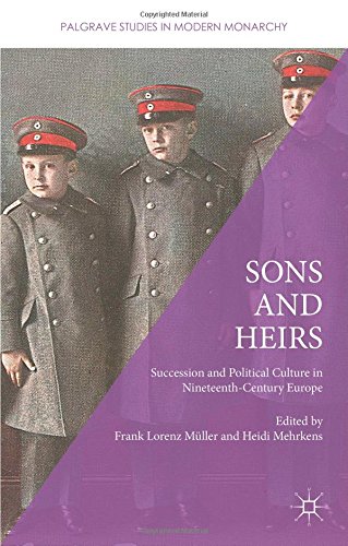 Sons and Heirs: Succession and Political Culture in Nineteenth-Century Europe (Palgrave Studies in Modern Monarchy)