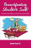 Breastfeeding Shouldn't Suck!: And some other things you should know about babies