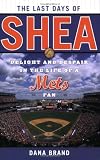 The Last Days of Shea: Delight and Despair in the Life of a Mets Fan