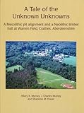 A tale of the unknown unknowns : a Mesolithic pit alignment and a Neolithic timber hall at Warren Field, Crathes, Aberdeenshire