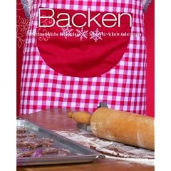 Backen: Unwiderstehliche Rezeptideen mit Schritt-f�r-Schritt-Anleitung