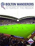 Bolton Wanderers: 10 Years at the Reebok