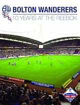 Bolton Wanderers: 10 Years at the Reebok
