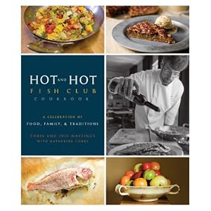 Hot and Hot Fish Club Cookbook: A Celebration of Food, Family, and Traditions by Chris Hastings, Idie Hastings, and Katherine Cobbs