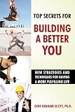 Top Secrets for Building a Better You: New Strategies and Techniques for Having a More Fulfilling Life