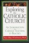 Exploring the Catholic Church: An Introduction to Catholic Teaching and Practice