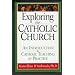 Exploring the Catholic Church: An Introduction to Catholic Teaching and Practice