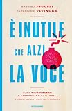 E' inutile che alzi la voce