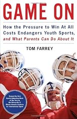 Game On: How the Pressure to Win at All Costs Endangers Youth Sports and What Parents Can Do About It