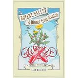 Botany, Ballet and Dinner from Scratch: A Memoir with Recipes