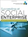 Succeeding at Social Enterprise: Hard-Won Lessons for Nonprofits and Social Entrepreneurs
