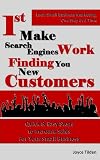 1st Make Search Engines Work Finding You New Customers: Quick & Easy Steps to Increase Sales For Your Small Business (Local Small Business Marketing, One Step At A Time)