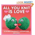 All You Knit is Love: 20 Patterns for Romantic Handmade Gifts