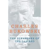 The Pleasures Of The Damned: Poems, 1951-1993by Charles Bukowski