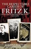 The Respectable Career of Fritz K : The Making and Remaking of a Provincial Nazi Leader