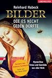 Bilder, die es nicht geben d&uuml;rfte: Mysteri&ouml;se Fotos und Gem&auml;lde aus aller Welt - Reinhard Habeck
