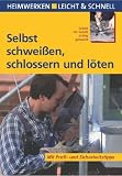 Produkt-Bild: Selbst schwei&szlig;en, schlossern und l&ouml;ten: Schritt f&uuml;r Schritt richtig gemacht