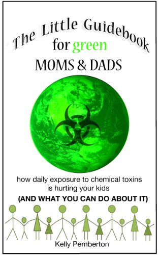 The Little Guidebook for Green Moms & Dads. How daily exposure to chemical toxins is hurting your kids (and what you can do about it!)