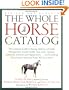 The Whole Horse Catalog: The Complete Guide to Buying, Stabling and Stable Management, Equine Health, Tack, Rider Apparel, Equestrian Activities and Organizations...and Everything Else a Horse Owner and Rider Will Ever Need