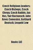Czech Religious Leaders: Czech Bishops, Czech Clergy, Czech Rabbis, Jan Hus, Yair Bacharach, John Amos Comenius, Gotthard Deutsch, Leopold Lw-