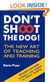 Don't Shoot the Dog!: The New Art of Teaching and Training