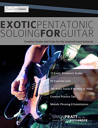 Exotic Pentatonic Soloing for Guitar: Creative Scales and Licks for the Inspired Lead Guitarist, by Simon Pratt, Joseph Alexander