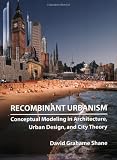Recombinant Urbanism: Conceptual Modeling in Architecture, Urban Design and City Theory