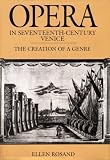 Opera in Seventeenth-Century Venice: The Creation of a Genre (Centennial Books)