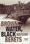 Brown Water, Black Berets: Coastal and Riverine Warfare in Vietnam