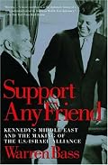 Support Any Friend: Kennedy's Middle East and the Making of the U.S.-Israel Alliance