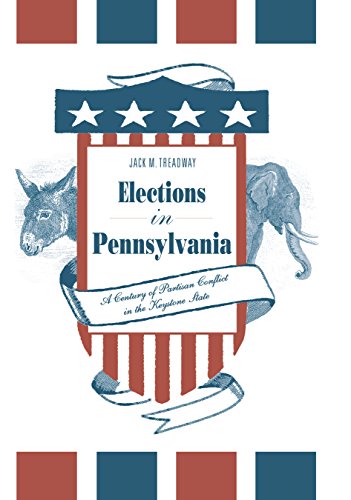 Elections in Pennsylvania: A Century of Partisan Conflict in the Keystone State